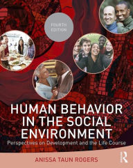 Title: Human Behavior in the Social Environment: Perspectives on Development and the Life Course / Edition 4, Author: Anissa Taun Rogers