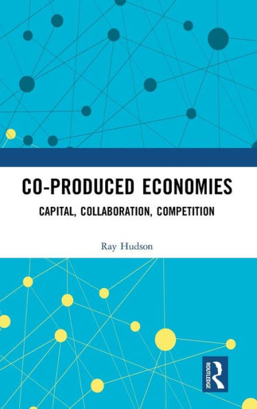 Co-produced Economies: Capital, Collaboration, Competition / Edition 1