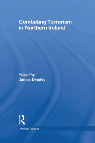 Title: Combating Terrorism in Northern Ireland, Author: James Dingley