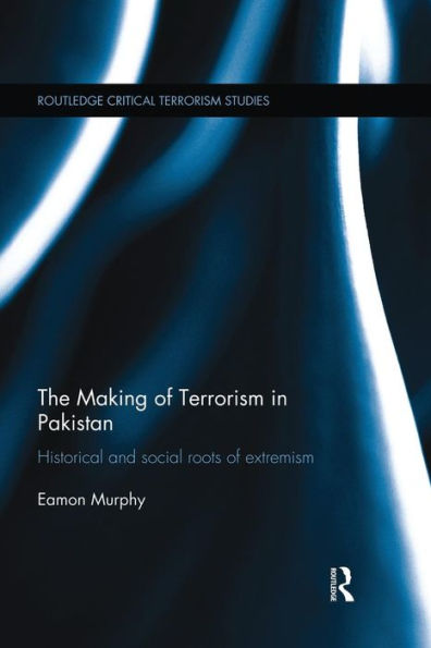 The Making of Terrorism Pakistan: Historical and Social Roots Extremism