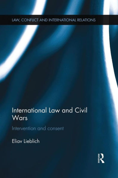 International Law and Civil Wars: Intervention and Consent / Edition 1