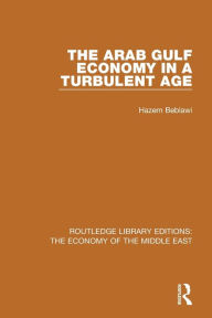 Title: The Arab Gulf Economy in a Turbulent Age (RLE Economy of Middle East), Author: Hazem Beblawi