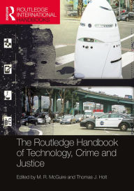 Title: The Routledge Handbook of Technology, Crime and Justice / Edition 1, Author: M. R. McGuire