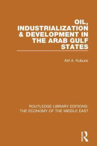 Title: Oil, Industrialization and Development in the Arab Gulf States, Author: Atif Kubursi