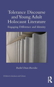 Title: Tolerance Discourse and Young Adult Holocaust Literature: Engaging Difference and Identity / Edition 1, Author: Rachel Dean-Ruzicka