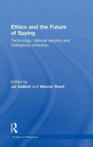 Title: Ethics and the Future of Spying: Technology, National Security and Intelligence Collection / Edition 1, Author: Jai Galliott