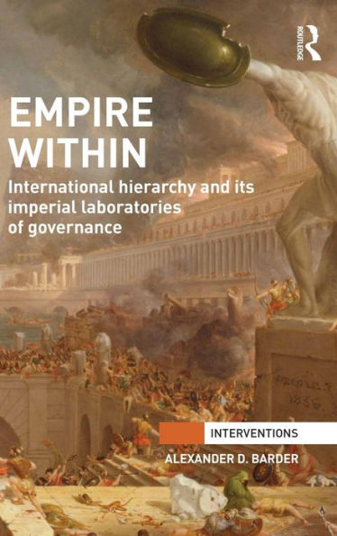 Empire Within: International Hierarchy and its Imperial Laboratories of Governance / Edition 1