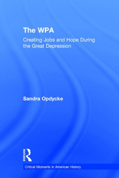 The WPA: Creating Jobs and Hope in the Great Depression / Edition 1