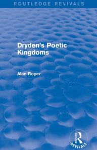 Title: Dryden's Poetic Kingdoms (Routledge Revivals), Author: Alan Roper