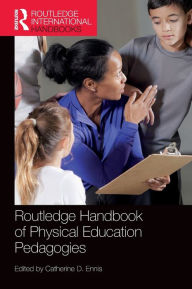 Title: Routledge Handbook of Physical Education Pedagogies / Edition 1, Author: Catherine D. Ennis