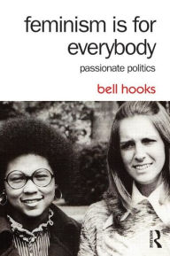 Title: Feminism Is for Everybody: Passionate Politics / Edition 2, Author: bell hooks