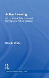 Title: Active Learning: Social Justice Education and Participatory Action Research / Edition 1, Author: Dana E. Wright