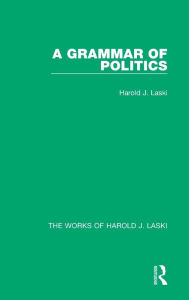 Title: A Grammar of Politics (Works of Harold J. Laski), Author: Harold J. Laski