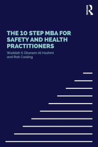 Title: The 10 Step MBA for Safety and Health Practitioners / Edition 1, Author: Waddah S Ghanem Al Hashmi