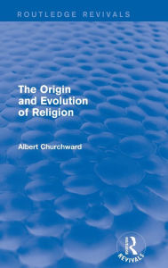 Title: The Origin and Evolution of Religion (Routledge Revivals), Author: Albert Churchward