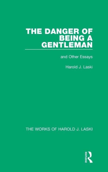 The Danger of Being a Gentleman (Works of Harold J. Laski): And Other Essays / Edition 1