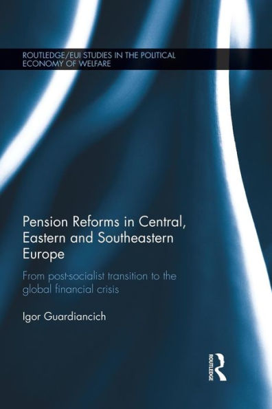 Pension Reforms Central, Eastern and Southeastern Europe: From Post-Socialist Transition to the Global Financial Crisis