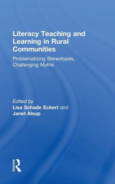 Literacy Teaching and Learning in Rural Communities: Problematizing Stereotypes, Challenging Myths / Edition 1