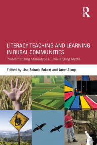 Title: Literacy Teaching and Learning in Rural Communities: Problematizing Stereotypes, Challenging Myths / Edition 1, Author: Lisa Schade Eckert