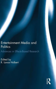 Title: Entertainment Media and Politics: Advances in Effects-Based Research / Edition 1, Author: Robert Lance Holbert