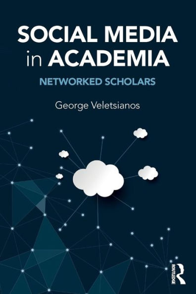 Social Media in Academia: Networked Scholars / Edition 1