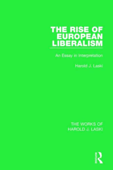 The Rise of European Liberalism (Works Harold J. Laski): An Essay Interpretation