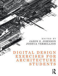Title: Digital Design Exercises for Architecture Students / Edition 1, Author: Jason Johnson
