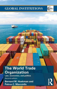 Title: World Trade Organization (WTO): Law, Economics, and Politics / Edition 2, Author: Bernard M. Hoekman