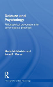 Title: Deleuze and Psychology: Philosophical Provocations to Psychological Practices / Edition 1, Author: Maria Nichterlein