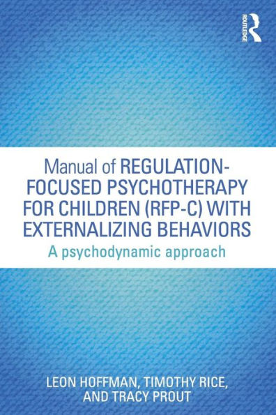 Manual of Regulation-Focused Psychotherapy for Children (RFP-C) with Externalizing Behaviors: A Psychodynamic Approach / Edition 1