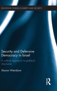 Title: Security and Defensive Democracy in Israel: A Critical Approach to Political Discourse / Edition 1, Author: Sharon Weinblum