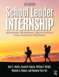 Title: School Leader Internship: Developing, Monitoring, and Evaluating Your Leadership Experience / Edition 4, Author: Gary E. Martin