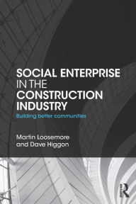 Title: Social Enterprise in the Construction Industry: Building Better Communities / Edition 1, Author: Martin Loosemore