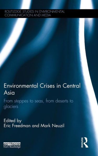 Environmental Crises in Central Asia: From steppes to seas, from deserts to glaciers / Edition 1