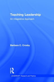 Title: Teaching Leadership: An Integrative Approach / Edition 1, Author: Barbara C. Crosby