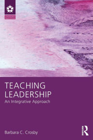 Title: Teaching Leadership: An Integrative Approach / Edition 1, Author: Barbara C. Crosby