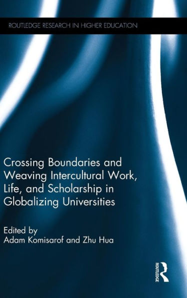 Crossing Boundaries and Weaving Intercultural Work, Life, and Scholarship in Globalizing Universities / Edition 1