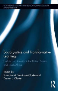 Title: Social Justice and Transformative Learning: Culture and Identity in the United States and South Africa / Edition 1, Author: Saundra M. Tomlinson-Clarke