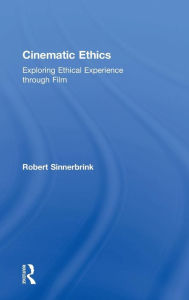 Title: Cinematic Ethics: Exploring Ethical Experience through Film / Edition 1, Author: Robert Sinnerbrink
