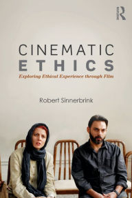 Title: Cinematic Ethics: Exploring Ethical Experience through Film / Edition 1, Author: Robert Sinnerbrink