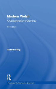 Title: Modern Welsh: A Comprehensive Grammar / Edition 3, Author: Gareth King