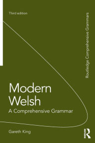 Title: Modern Welsh: A Comprehensive Grammar / Edition 3, Author: Gareth King