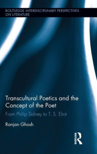Title: Transcultural Poetics and the Concept of the Poet: From Philip Sidney to T. S. Eliot / Edition 1, Author: Ranjan Ghosh