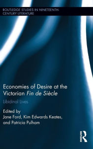 Title: Economies of Desire at the Victorian Fin de Si?e: Libidinal Lives / Edition 1, Author: Jane Ford