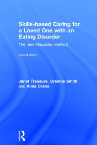 Title: Skills-based Caring for a Loved One with an Eating Disorder: The New Maudsley Method / Edition 2, Author: Janet Treasure