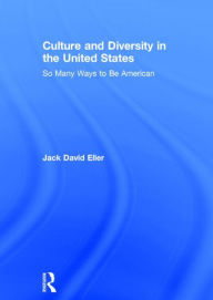 Title: Culture and Diversity in the United States: So Many Ways to Be American, Author: Jack David Eller