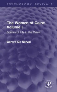 Title: The Women of Cairo: Volume I (Routledge Revivals): Scenes of Life in the Orient, Author: Gérard de Nerval