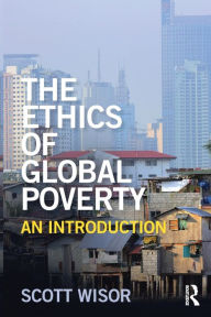 Title: The Ethics of Global Poverty: An introduction / Edition 1, Author: Scott Wisor