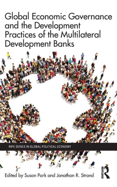 Global Economic Governance and the Development Practices of the Multilateral Development Banks / Edition 1