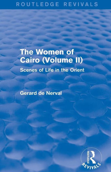 the Women of Cairo: Volume II (Routledge Revivals): Scenes Life Orient